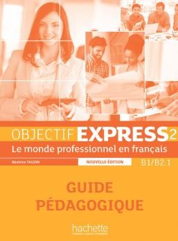 Objectif Express 2 Nouvelle édition : Guide Pédagogique Hachette