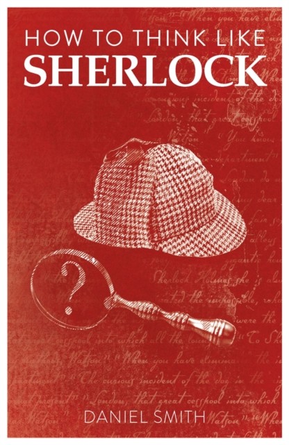 How to Think Like Sherlock : Improve Your Powers of Observation, Memory and Deduction Michael O´Mara Books Ltd