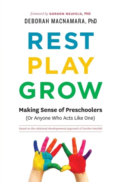 Rest, Play, Grow : Making Sense of Preschoolers (Or Anyone Who Acts Like One)