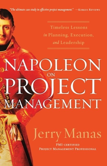 Napoleon on Project Management : Timeless Lessons in Planning, Execution, and Leadership